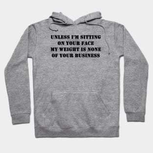Unless I'm Sitting On Your Face My Weight Is None Of Your Business Hoodie